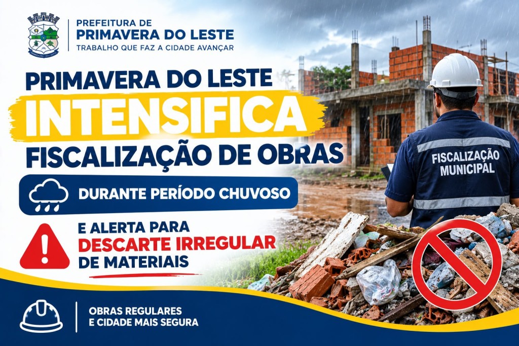 Primavera do Leste intensifica fiscalização de obras durante período chuvoso e alerta para descarte irregular de materiais